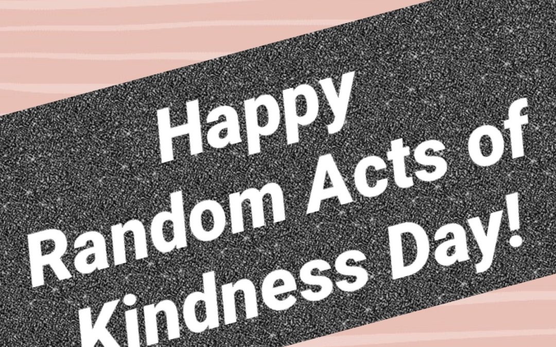 It’s Random Acts of Kindness Day!